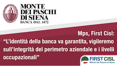 Mps, First Cisl: l’identità della banca va garantita, vigileremo su integrità perimetro aziendale e livelli occupazionali