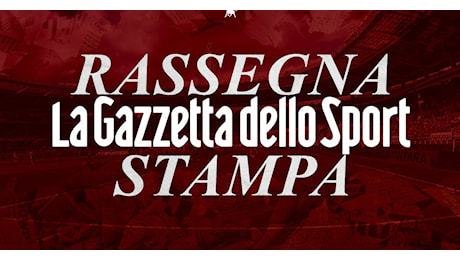 Gazzetta dello Sport: “Cairo: “Buona gara ma la prima rete non va mai presa”