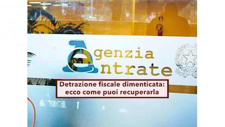 Detrazioni fiscali dimenticate degli anni precedenti, ecco quelle che puoi recuperare, come farlo e i limiti di tempo