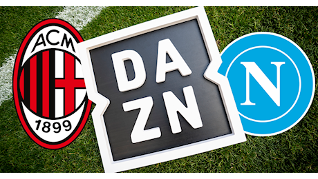 DAZN va in chiaro: (quasi) tutti potranno vedere Milan-Napoli. Ecco come fare