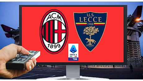 Dove vedere Milan-Lecce in Tv e streaming: c’è una piacevole sorpresa