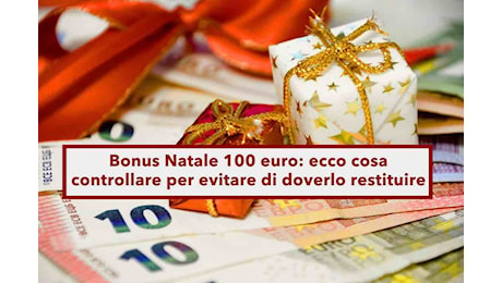 Bonus Natale 100 euro, attento a non commettere questi errori altrimenti dovrai restituirlo: ecco cosa devi controllare