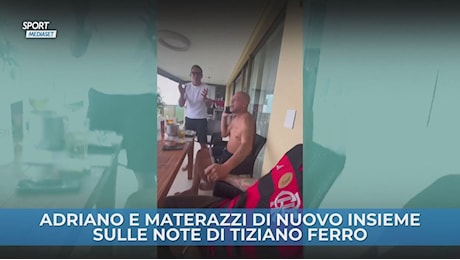 Adriano e Materazzi di nuovo insieme, sulle note di Tiziano Ferro