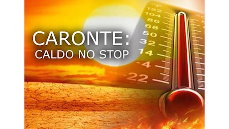 Meteo: Caldo africano di Caronte, da così a peggio fino a Ferragosto, clima rovente No Stop