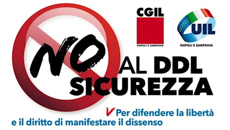 Napoli, Cgil e Uil contro Ddl Sicurezza: presidi in tutta la Campania