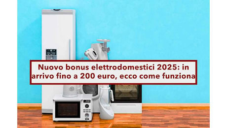 Nuovo bonus elettrodomestici 2025, in arrivo fino a 200 euro, ecco come funziona e a chi spetterà: la guida rapida