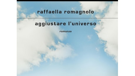 RAFFAELLA ROMAGNOLO -AGGIUSTARE L'UNIVERSO- FINALISTA PREMIO STREGA 2024