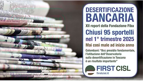 Desertificazione bancaria, sulla stampa il nuovo report di First Cisl: in tre mesi chiusi 95 sportelli, è il peggior inizio d’anno di sempre