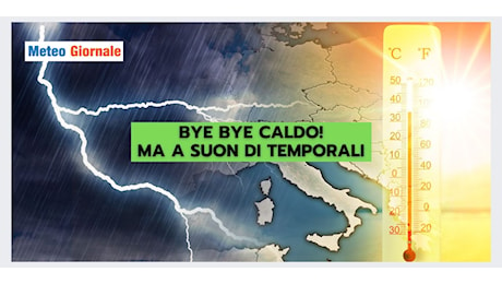 Meteo Italia: bye bye CALDO con una raffica di temporali