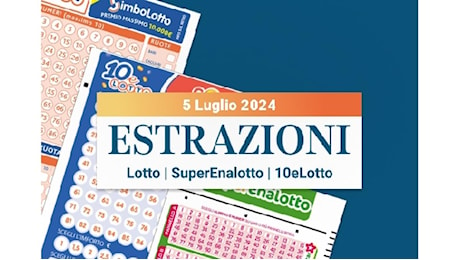 Estrazioni Lotto, SuperEnalotto e 10eLotto serale di venerdì 05 luglio 2024